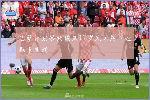 巴萨计划签约埃及17岁天才阿卜杜勒卡里姆