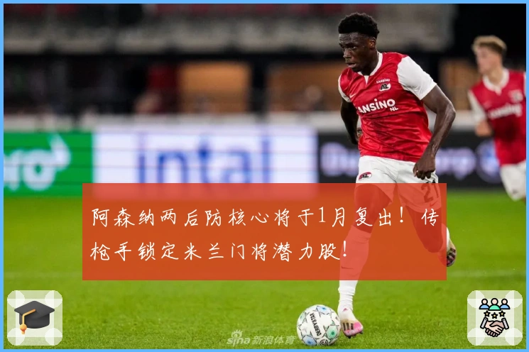 阿森纳两后防核心将于1月复出！传枪手锁定米兰门将潜力股！