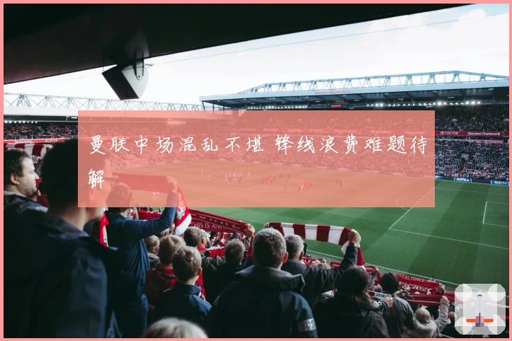 曼联中场混乱不堪 锋线浪费难题待解