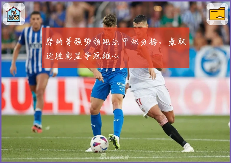 摩纳哥强势领跑法甲积分榜，豪取连胜彰显争冠雄心