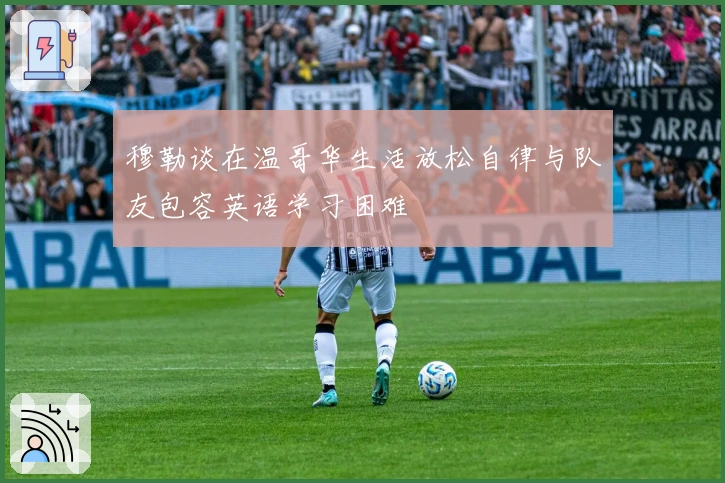 穆勒谈在温哥华生活放松自律与队友包容英语学习困难