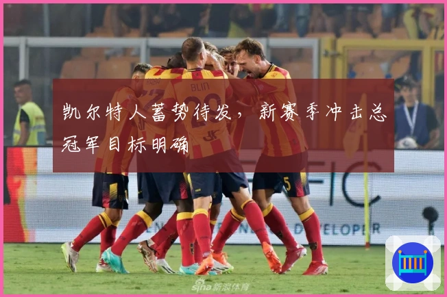 凯尔特人蓄势待发，新赛季冲击总冠军目标明确